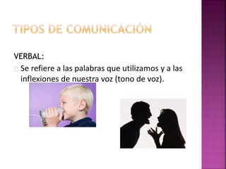 VERBAL:
Se refiere a las palabras que utilizamos y a las
inflexiones de nuestra voz (tono de voz).
 