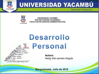 UNIVERSIDAD YACAMBÚ
VICE-RECTORADO ACADÉMICO
FACULTAD DE CIENCIAS ADMINISTRATIVAS
Autora:
Heidy Del carmen Angulo
Barquisimeto, Julio de 2015
 