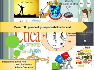 Desarrollo personal y responsabilidad social
Integrantes: Linda Niño
Jean Peñaranda
Albaro Contreras
 
