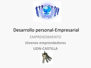 Desarrollo personal-Empresarial 
EMPRENDIMIENTO 
Jóvenes emprendedores 
UDN-CASTILLA 
 