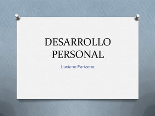 DESARROLLO
 PERSONAL
  Luciano Farizano
 