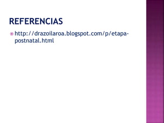  http://drazoilaroa.blogspot.com/p/etapa-postnatal. 
html 
