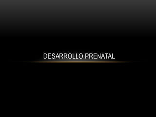 DESARROLLO PRENATAL
 