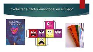 Involucrar el factor emocional en el juego
 