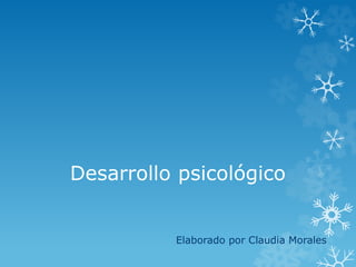 Desarrollo psicológico
Elaborado por Claudia Morales
 