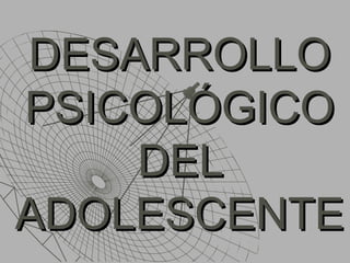 DESARROLLODESARROLLO
PSICOLÓGICOPSICOLÓGICO
DELDEL
ADOLESCENTEADOLESCENTE
 