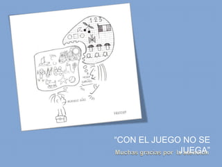 “CON EL JUEGO NO SE
JUEGA”

 