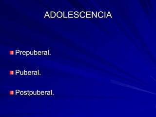 ADOLESCENCIA



Prepuberal.

Puberal.

Postpuberal.
 