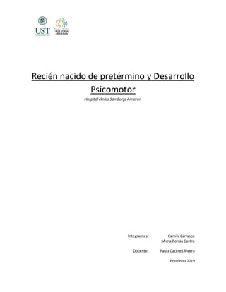 Recién nacido de pretérmino y Desarrollo
Psicomotor
Hospital clínico San Borja Arriaran
Integrantes: CamilaCarrasco
Mirna Porras Castro
Docente: PaulaCaceresRivera
Preclínica2019
 