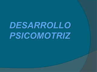 DESARROLLO
PSICOMOTRIZ
 