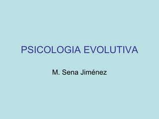 PSICOLOGIA EVOLUTIVA M. Sena Jiménez 