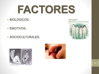 FACTORES
 BIOLÓGICOS.
 EMOTIVOS.
 SOCIOCULTURALES.
21
 