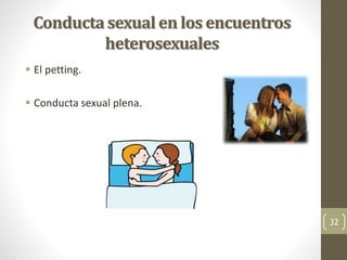 Conducta sexual en los encuentros
heterosexuales
 El petting.
 Conducta sexual plena.
32
 