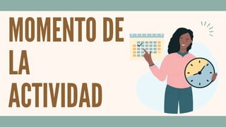 MOMENTO DE
LA
ACTIVIDAD
 