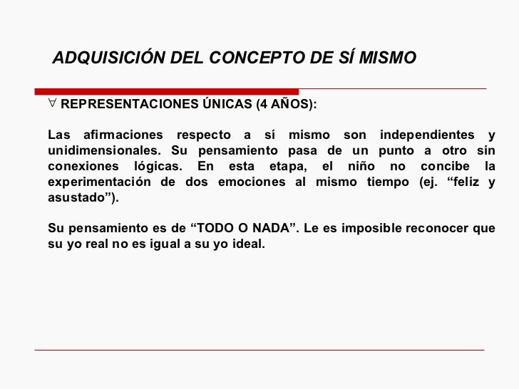 <ul><li>REPRESENTACIONES ÚNICAS (4 AÑOS):   </li></ul><ul><li>Las afirmaciones respecto a sí mismo son independientes y un...