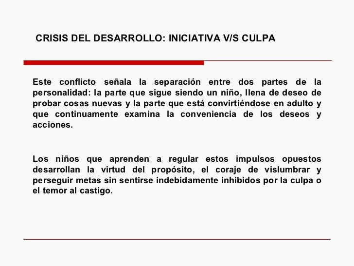 CRISIS DEL DESARROLLO: INICIATIVA V/S CULPA Este conflicto señala la separación entre dos partes de la personalidad: la pa...
