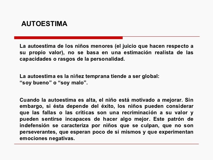 AUTOESTIMA La autoestima de los niños menores (el juicio que hacen respecto a su propio valor), no se basa en una estimaci...