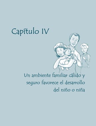 Capítulo IV




   Un ambiente familiar cálido y
    seguro favorece el desarrollo
                 del niño o niña




       45
 