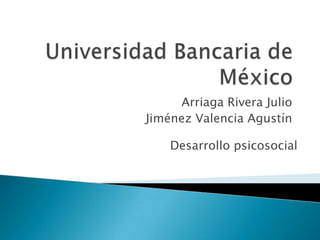 Universidad Bancaria de México Arriaga Rivera Julio Jiménez Valencia Agustín Desarrollo psicosocial 