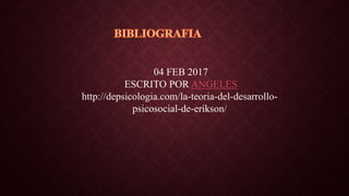 04 FEB 2017
ESCRITO POR ANGELES
http://depsicologia.com/la-teoria-del-desarrollo-
psicosocial-de-erikson/
 