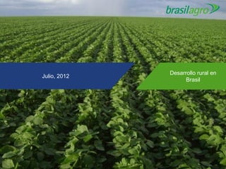 Desarrollo rural en
Julio, 2012
                    Brasil
 