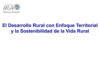El Desarrollo Rural con Enfoque Territorial
    y la Sostenibilidad de la Vida Rural
 