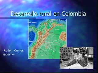 Desarrollo rural en Colombia  Autor: Carlos  Guerra 