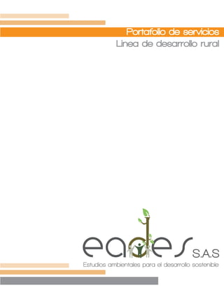 Portafolio de servicios
            Linea de desarrollo rural




eades                                   S.A.S
Estudios ambientales para el desarrollo sostenible
 