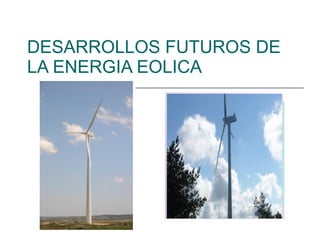 DESARROLLOS FUTUROS DE LA ENERGIA EOLICA 
