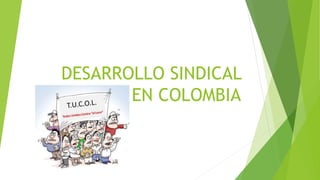 DESARROLLO SINDICAL
EN COLOMBIA
 