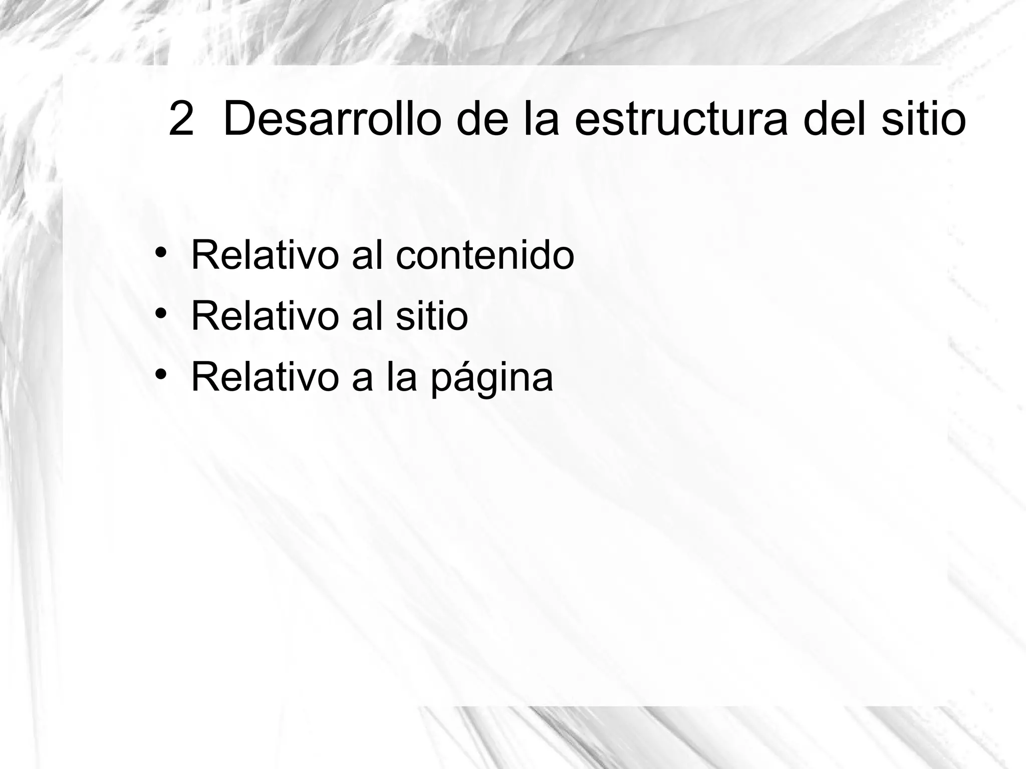 2 Desarrollo de la estructura del sitio


     Relativo al contenido

     Relativo al sitio

     Relativo a la página
 