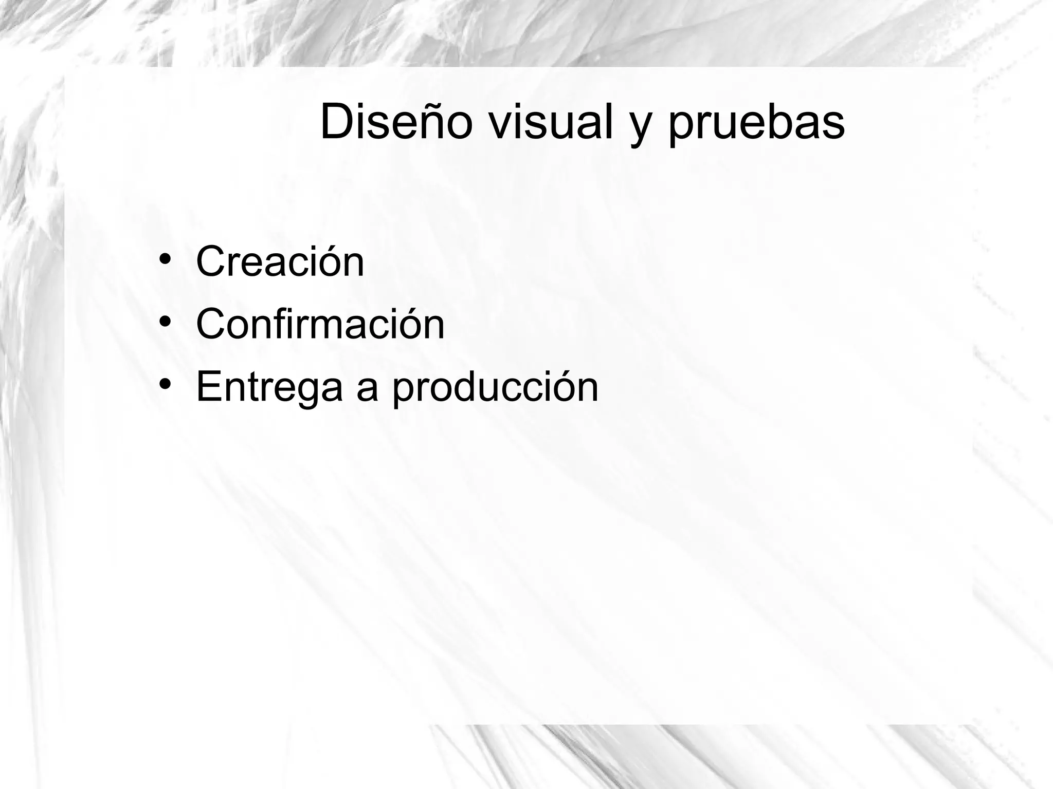 Diseño visual y pruebas


    Creación

    Confirmación

    Entrega a producción
 