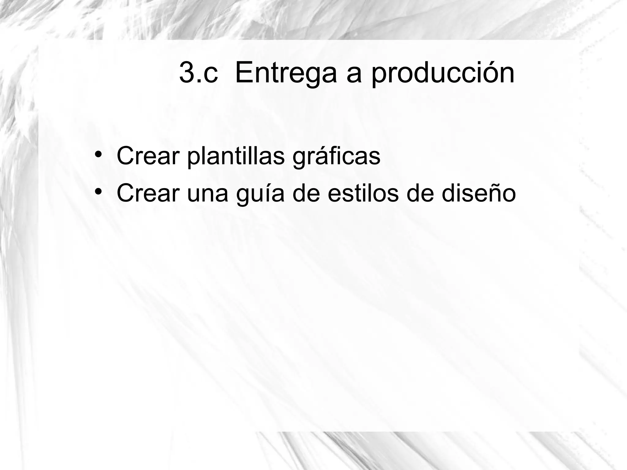 3.c Entrega a producción


    Crear plantillas gráficas

    Crear una guía de estilos de diseño
 