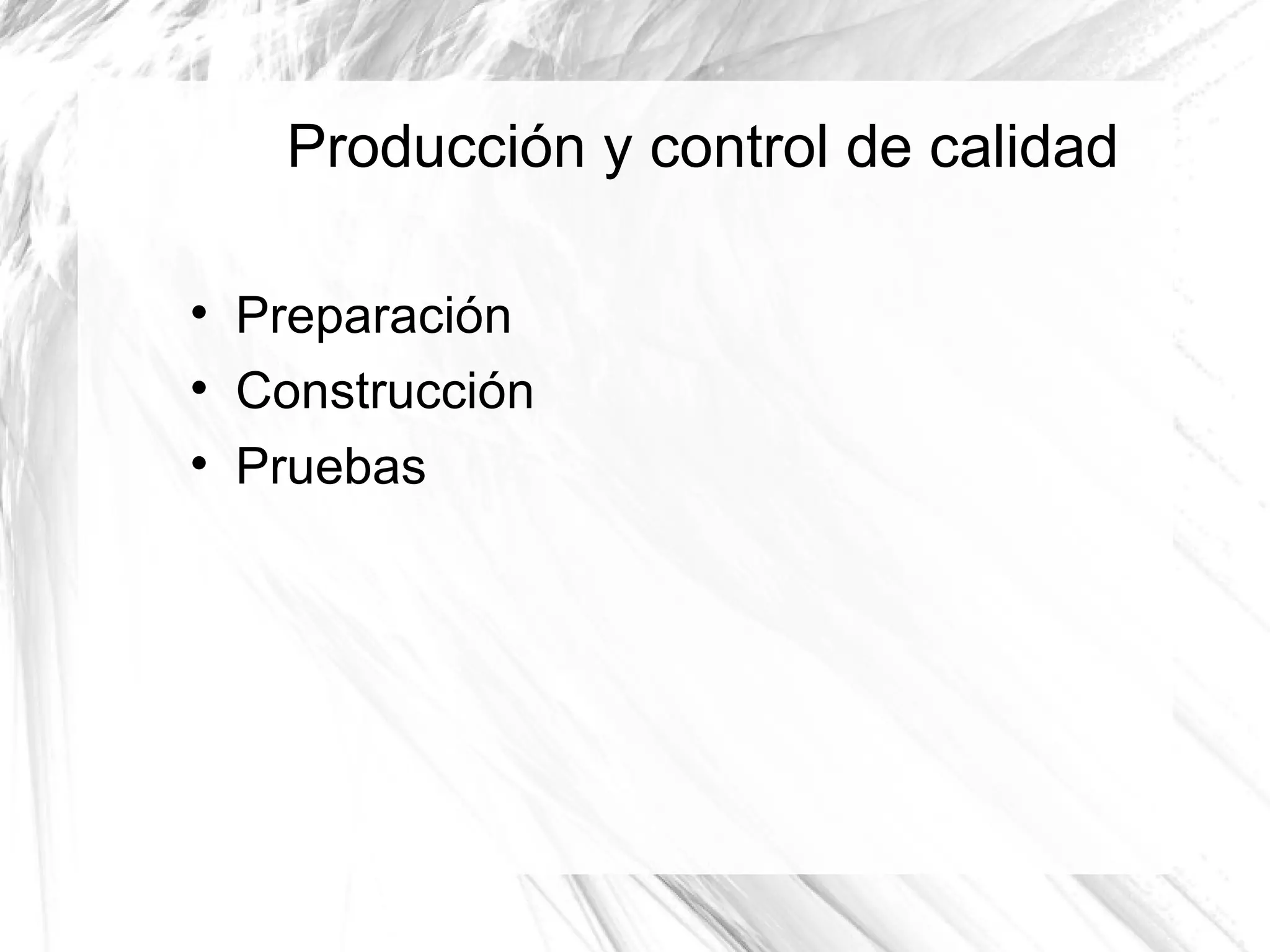 Producción y control de calidad


    Preparación

    Construcción

    Pruebas
 