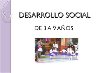 DESARROLLO SOCIAL DE 3 A 9 AÑOS  