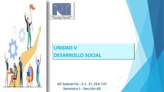 UNIDAD V
DESARROLLO SOCIAL
Alí Salaverría - C.I. 31.324.141
Semestre I - Sección AD
 