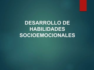 DESARROLLO DE
HABILIDADES
SOCIOEMOCIONALES
 