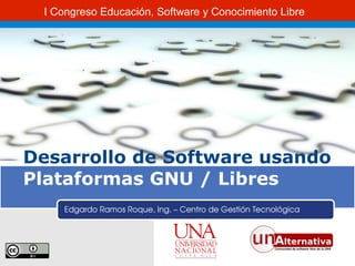 Desarrollo de Software usando  Plataformas GNU / Libres Edgardo Ramos Roque, Ing. – Centro de Gestión Tecnológica 