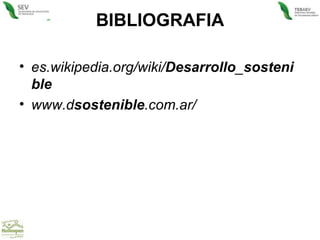 BIBLIOGRAFIA es.wikipedia.org/wiki/ Desarrollo _ sostenible   www.d sostenible .com.ar/   
