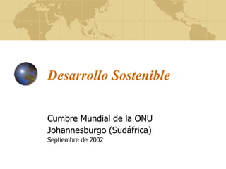 Desarrollo Sostenible


Cumbre Mundial de la ONU
Johannesburgo (Sudáfrica)
Septiembre de 2002
 