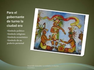 Para el
gobernante
de turno la
ciudad era
•Símbolo político
•Símbolo religioso
•Símbolo económico
•Símbolo de su
poderío personal




                   Desarrollo Sostenible. La verdadera revolución
                   económica
 