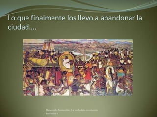 Lo que finalmente los llevo a abandonar la
ciudad….




           Desarrollo Sostenible. La verdadera revolución
           económica
 