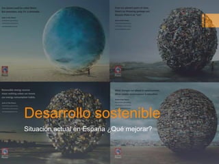 Desarrollo sostenible
Situación actual en España ¿Qué mejorar?
 