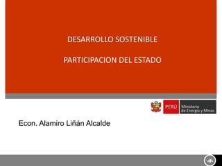 ‹#›
Econ. Alamiro Liñán Alcalde
DESARROLLO SOSTENIBLE
PARTICIPACION DEL ESTADO
 