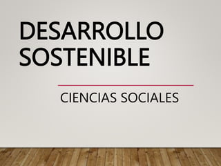 DESARROLLO
SOSTENIBLE
CIENCIAS SOCIALES
 