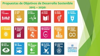 Propuestas de Objetivos de Desarrollo Sostenible
2015 – 2030:
 