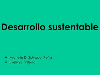 Desarrollo sustentable
 Michelle D. Salvador Peña
 Evelyn E. Villeda
 
