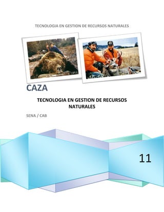 TECNOLOGIA EN GESTION DE RECURSOS NATURALES




CAZA
     TECNOLOGIA EN GESTION DE RECURSOS
                NATURALES
SENA / CAB




                                                  11
 