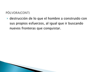 destrucción de lo que el hombre a construido con sus propios esfuerzos, al igual que ir buscando nuevos fronteras que conquistar. 