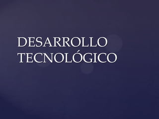 DESARROLLO
TECNOLÓGICO
 